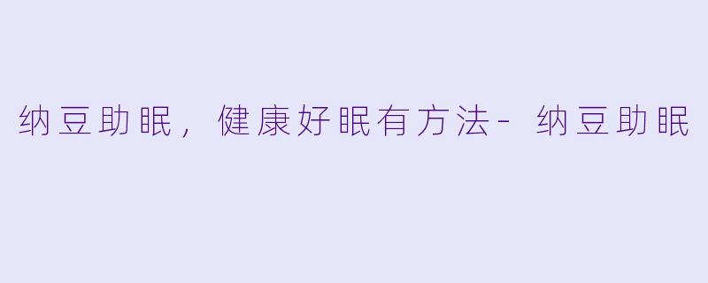 纳豆助眠，健康好眠有方法-纳豆助眠