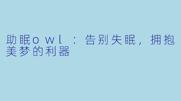 助眠owl：告别失眠，拥抱美梦的利器