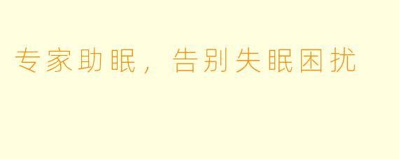 专家助眠，告别失眠困扰