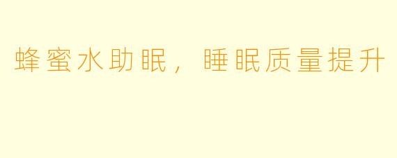 蜂蜜水助眠，睡眠质量提升