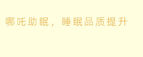 哪吒助眠，睡眠品质提升