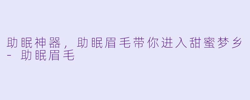 助眠神器，助眠眉毛带你进入甜蜜梦乡-助眠眉毛