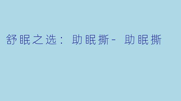 舒眠之选：助眠撕