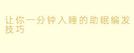 让你一分钟入睡的助眠编发技巧