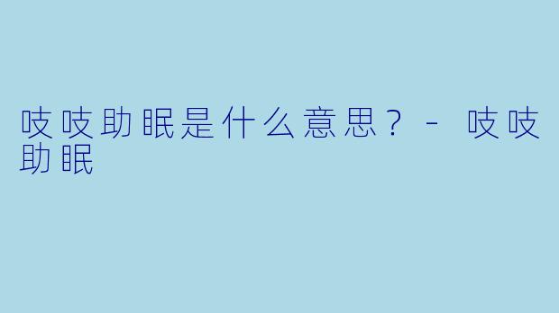 吱吱助眠是什么意思？