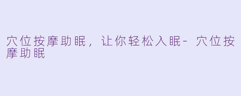 穴位按摩助眠，让你轻松入眠
