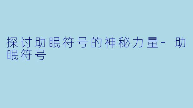 探讨助眠符号的神秘力量-助眠符号