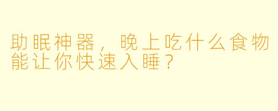 助眠神器，晚上吃什么食物能让你快速入睡？