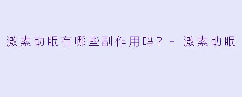 激素助眠有哪些副作用吗？