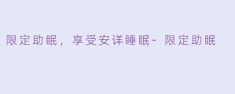 限定助眠，享受安详睡眠-限定助眠