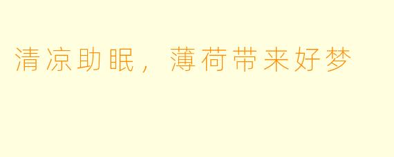 清凉助眠，薄荷带来好梦