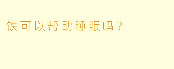 铁可以帮助睡眠吗？