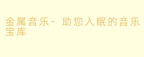金属音乐-助您入眠的音乐宝库