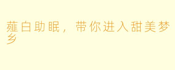 薤白助眠，带你进入甜美梦乡
