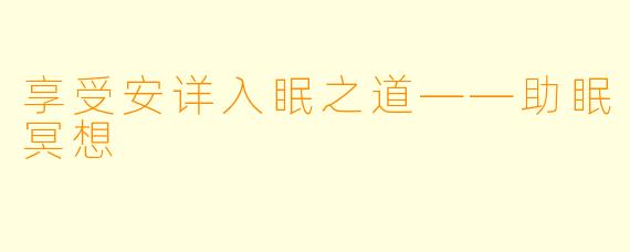享受安详入眠之道——助眠冥想