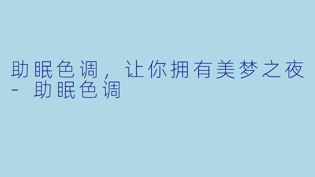 助眠色调，让你拥有美梦之夜-助眠色调