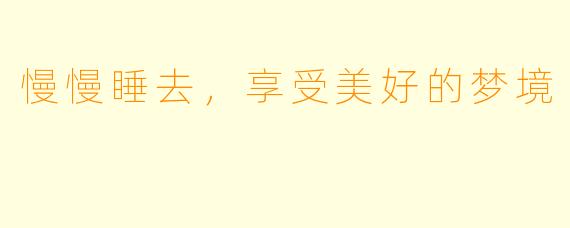慢慢睡去，享受美好的梦境