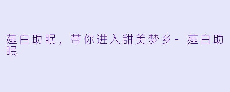薤白助眠，带你进入甜美梦乡-薤白助眠
