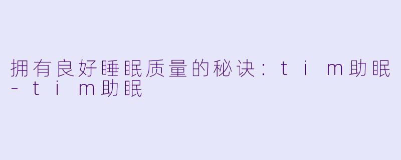 拥有良好睡眠质量的秘诀：tim助眠-tim助眠