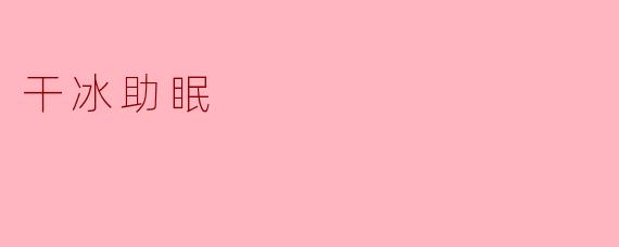 干冰助眠