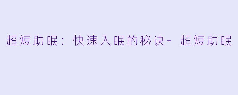 超短助眠：快速入眠的秘诀-超短助眠