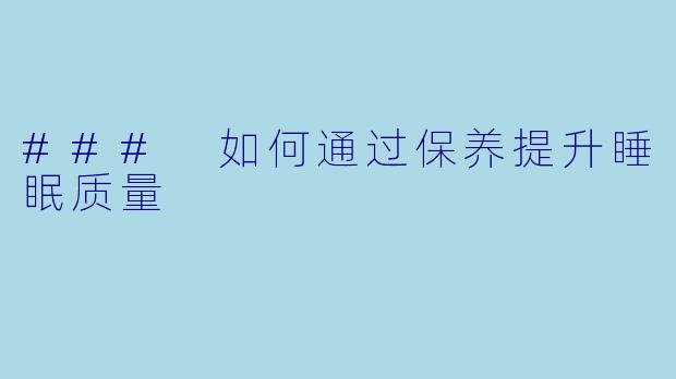 ### 如何通过保养提升睡眠质量