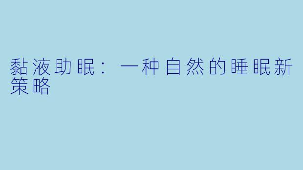 黏液助眠：一种自然的睡眠新策略