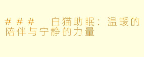 ### 白猫助眠：温暖的陪伴与宁静的力量