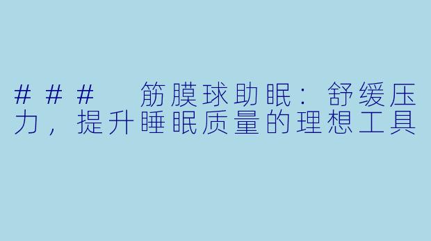 ### 筋膜球助眠：舒缓压力，提升睡眠质量的理想工具