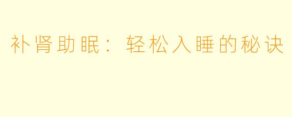 补肾助眠：轻松入睡的秘诀
