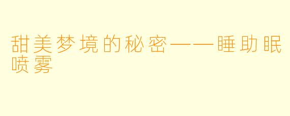 甜美梦境的秘密——睡助眠喷雾