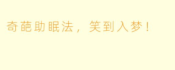 奇葩助眠法，笑到入梦！