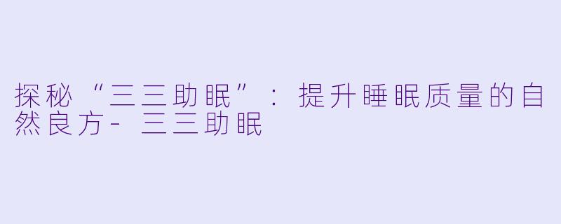 探秘“三三助眠”：提升睡眠质量的自然良方