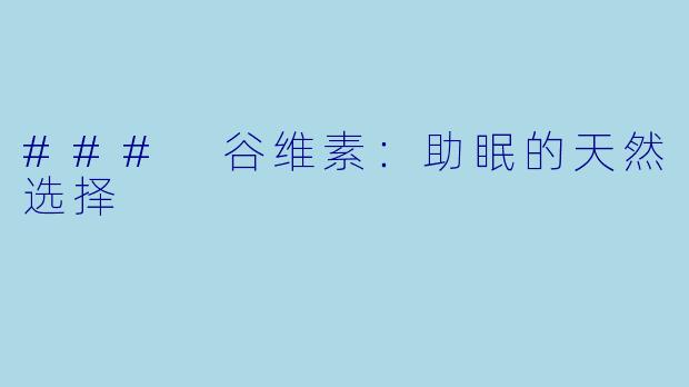 ### 谷维素：助眠的天然选择