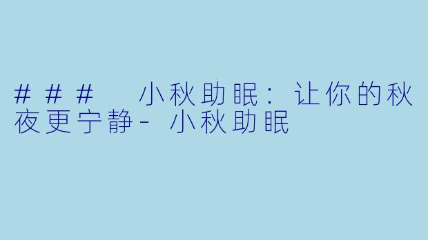 ### 小秋助眠：让你的秋夜更宁静-小秋助眠