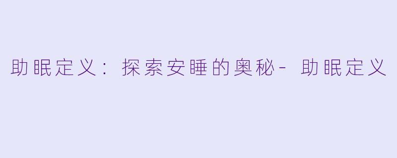 助眠定义：探索安睡的奥秘-助眠定义