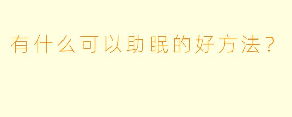 有什么可以助眠的好方法？