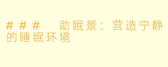### 助眠景：营造宁静的睡眠环境