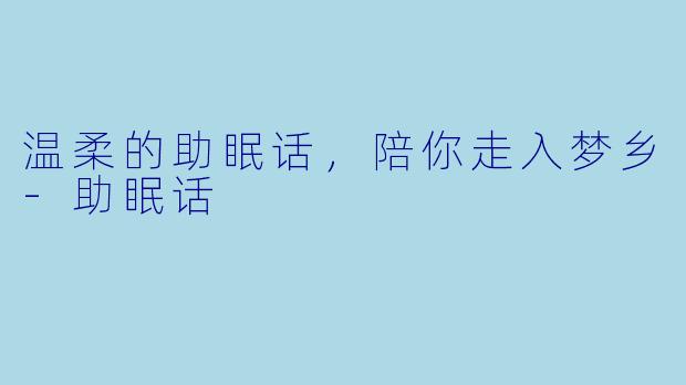 温柔的助眠话，陪你走入梦乡-助眠话