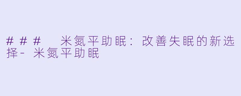 ### 米氮平助眠：改善失眠的新选择-米氮平助眠