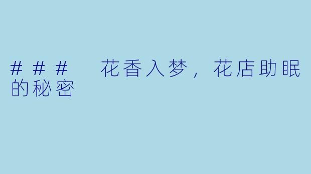 ### 花香入梦，花店助眠的秘密