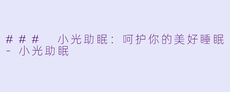 ### 小光助眠：呵护你的美好睡眠