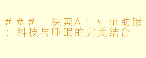 ### 探索Arsm助眠：科技与睡眠的完美结合