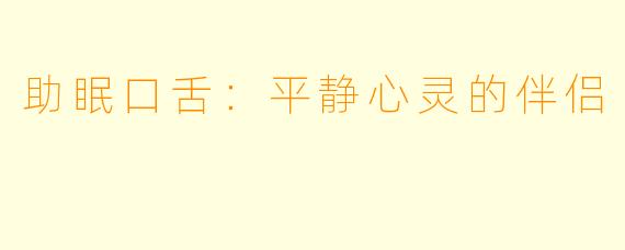 助眠口舌：平静心灵的伴侣