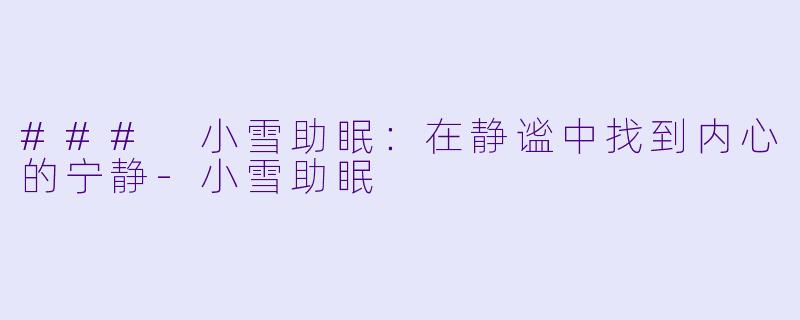 ### 小雪助眠：在静谧中找到内心的宁静-小雪助眠
