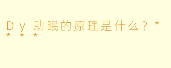 Dy助眠的原理是什么？****