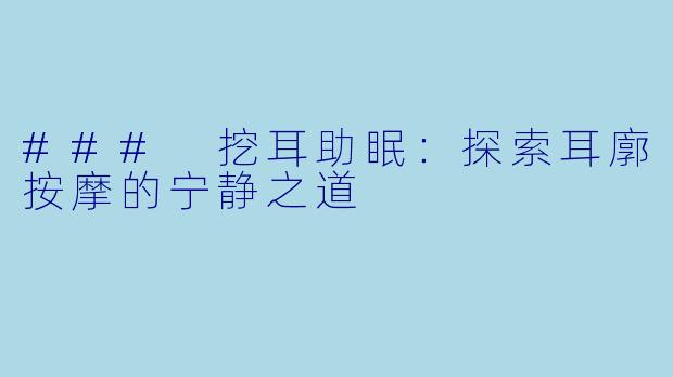 ### 挖耳助眠：探索耳廓按摩的宁静之道