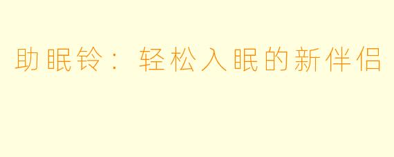助眠铃：轻松入眠的新伴侣