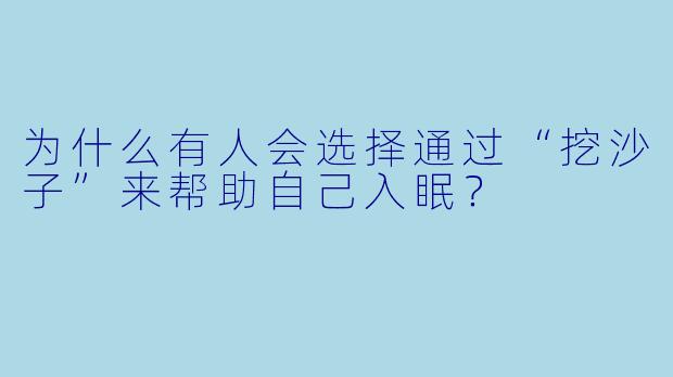 为什么有人会选择通过“挖沙子”来帮助自己入眠？