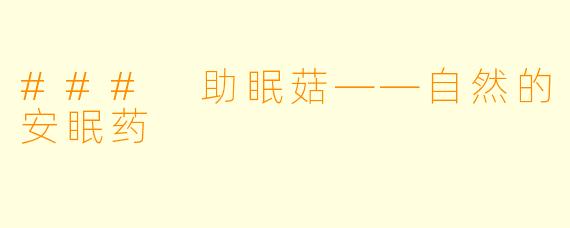 ### 助眠菇——自然的安眠药